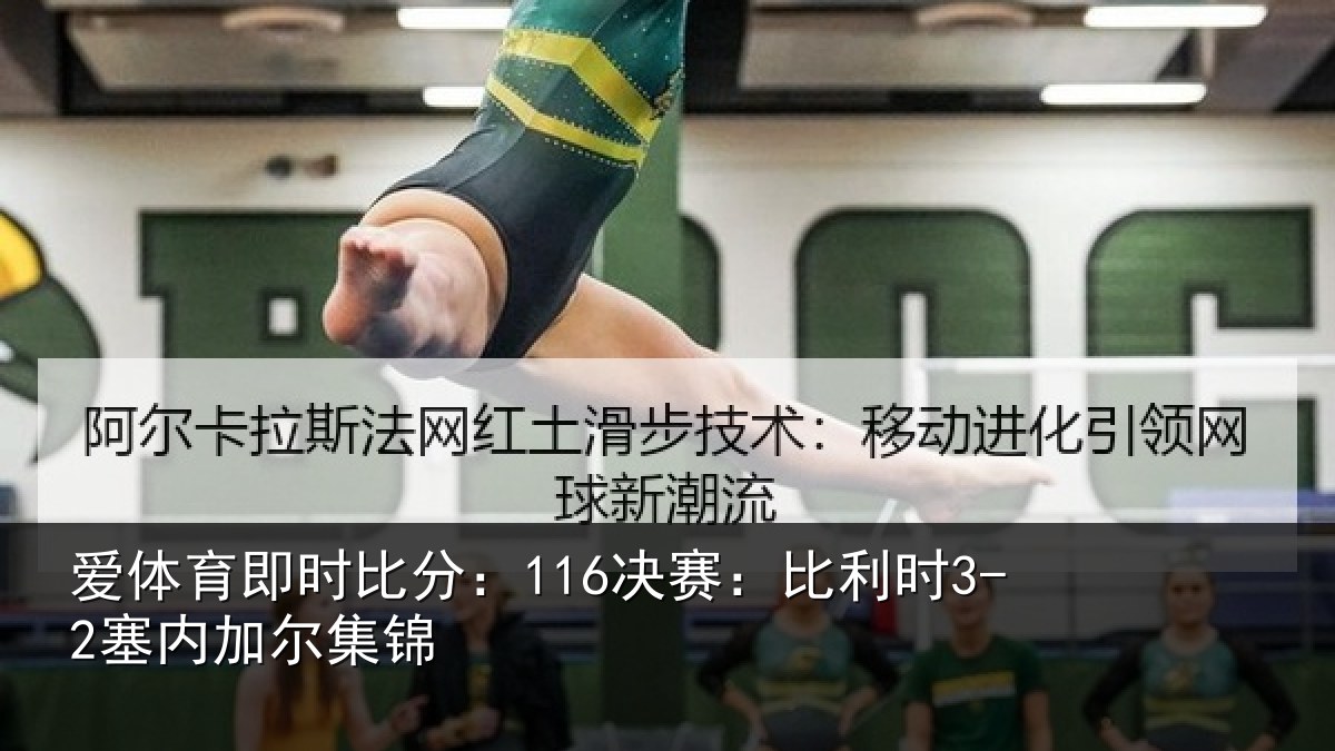 爱体育即时比分：116决赛：比利时3-2塞内加尔集锦